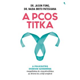 A PCOS titka - Dr. Jason Fung Dr. Nadia Brito Pateguana