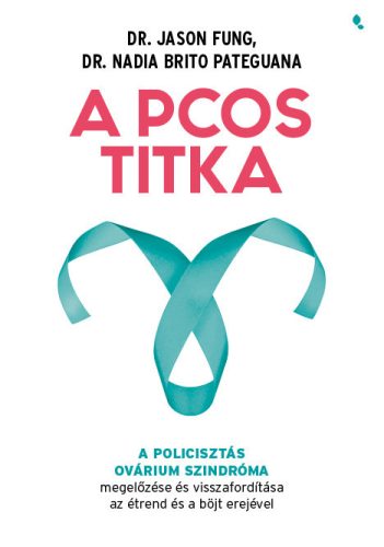 A PCOS titka - Dr. Jason Fung Dr. Nadia Brito Pateguana