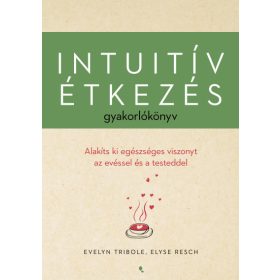   Intuitív étkezés gyakorlókönyv - Evelyn Tribole, Elyse Resch