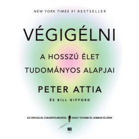   Végigélni - A hosszú élet tudományos alapjai - Dr. Peter Attia, Bill Gifford